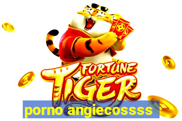 porno angiecossss